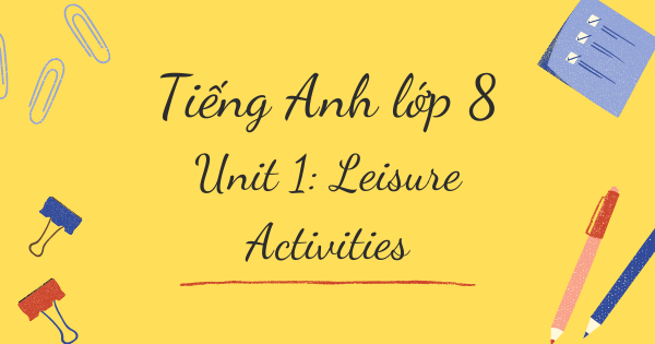Từ vựng tiếng Anh lớp 8 | Unit 1: Leisure Activities (Hoạt động giải trí)